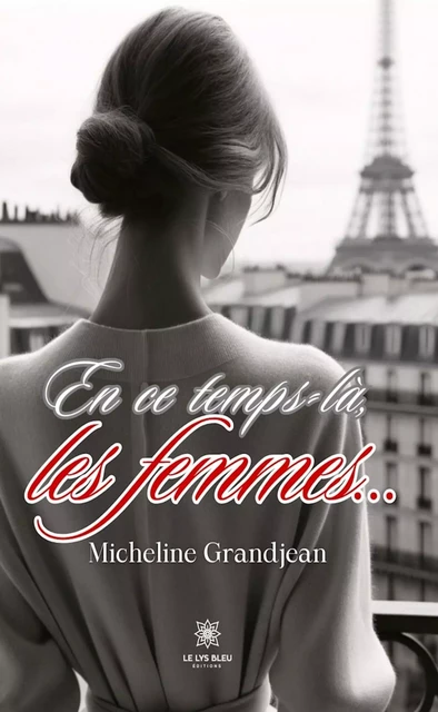 En ce temps-là, les femmes… - Micheline Grandjean - Le Lys Bleu Éditions