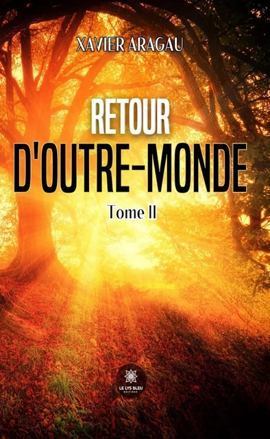 Retour d’outre-monde - Tome 2 - Xavier Aragau - Le Lys Bleu Éditions