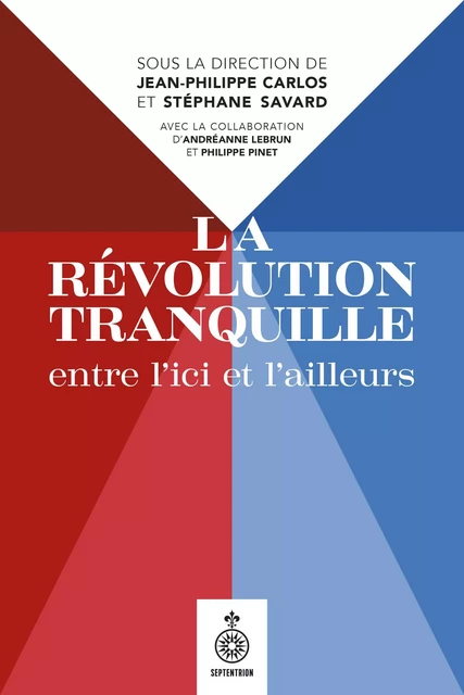 La  Révolution tranquille entre l'ici et l'ailleurs - Jean-Philippe Carlos, Stéphane Savard - Les éditions du Septentrion