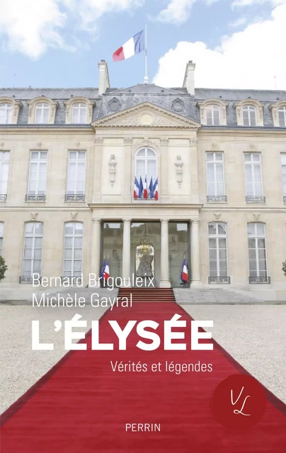 L'Elysée. Vérités et légendes - Bernard Brigouleix, Michèle Gayral - Place des éditeurs