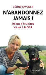 N'abandonnez jamais - Trente ans d'histoires vraies à la SPA