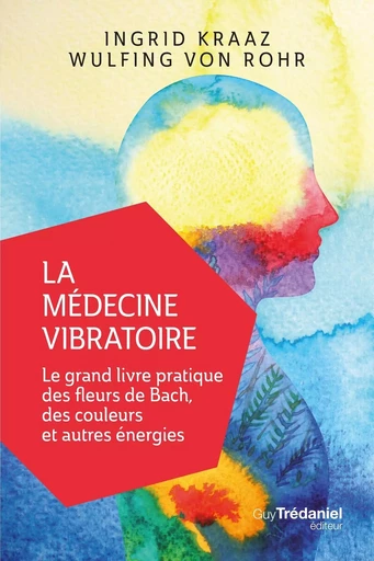 La médecine vibratoire - Le grand livre pratique des fleurs de Bach, des couleurs et autres énergies - Ingrid-L. Kraaz, Wulfing Von rohr - Tredaniel