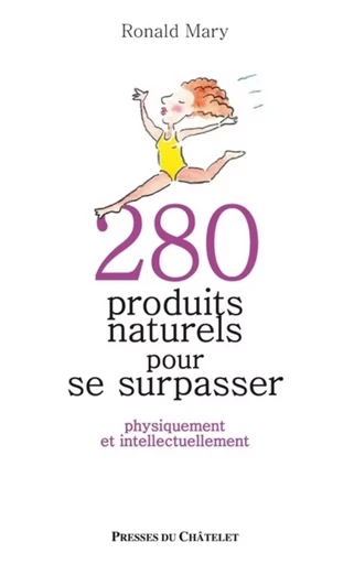 280 produits naturels pour se surpasser - Physiquement et intellectuellement - Ronald Mary - L'Archipel