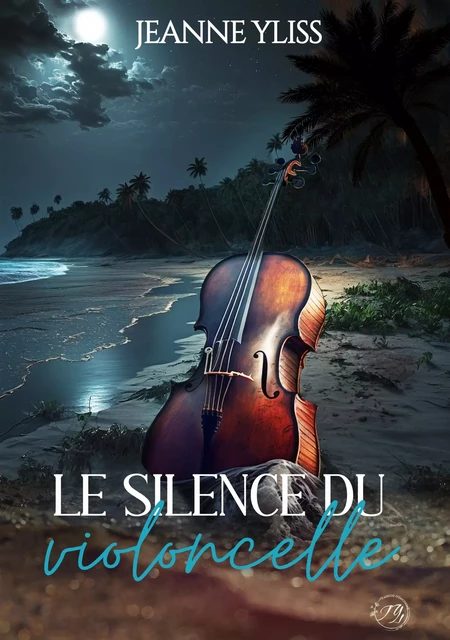 Le silence du violoncelle - Jeanne Yliss - Jeanne Yliss