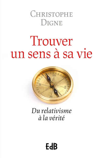 Trouver un sens à sa vie - Christophe Digne - Editions des Béatitudes