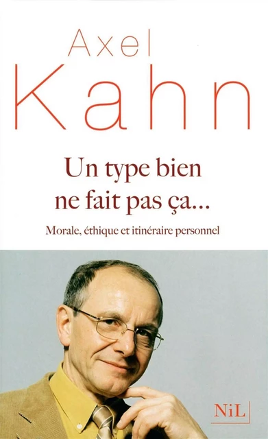 Un Type bien ne fait pas ça... - Axel Kahn - Groupe Robert Laffont