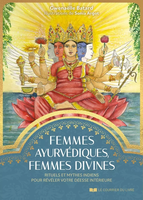 Femmes ayurvédiques, femmes divines - Rituels et mythes indiens pour révéler votre déesse intérieure - Gwenaëlle Batard - Courrier du livre