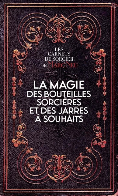 La magie des bouteilles sorcières et des jarres à souhaits - Les carnets de sorcier de Marc Neu - Marc Neu - Courrier du livre