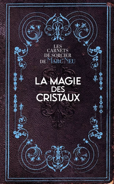 La Magie des Cristaux - Les carnets de sorcier de Marc Neu - Marc Neu - Courrier du livre