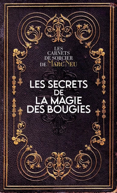 Les secrets de la magie des bougies - Les carnets de sorcier de Marc Neu - Marc Neu - Courrier du livre