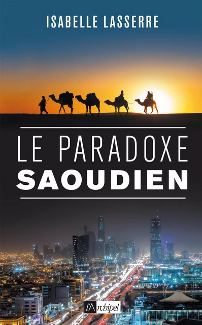 Le paradoxe saoudien - Isabelle Lasserre - L'Archipel