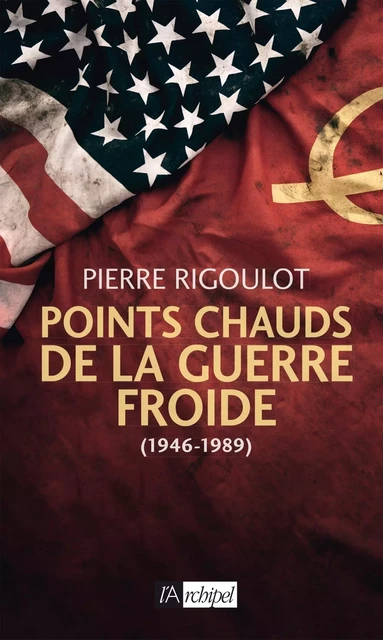 Points chauds de la guerre froide (1945-1980) - Pierre Rigoulot - L'Archipel