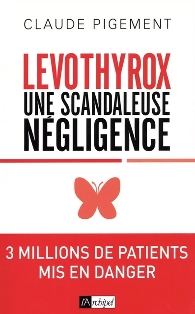 Levothyrox - Une scandaleuse négligence - Claude Pigement - L'Archipel