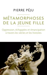 Métamorphoses de la jeune fille - Oppression, échappées et émancipation à travers les siècles et les histoires