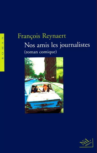 Nos amis les journalistes (roman comique) - François Reynaert - Groupe Robert Laffont