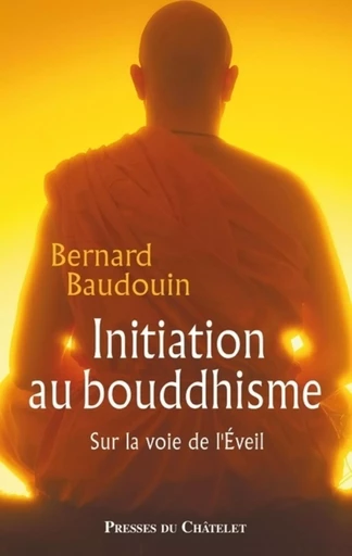 Initiation au bouddhisme - Sur la voie de l'Eveil - Bernard Baudouin - L'Archipel