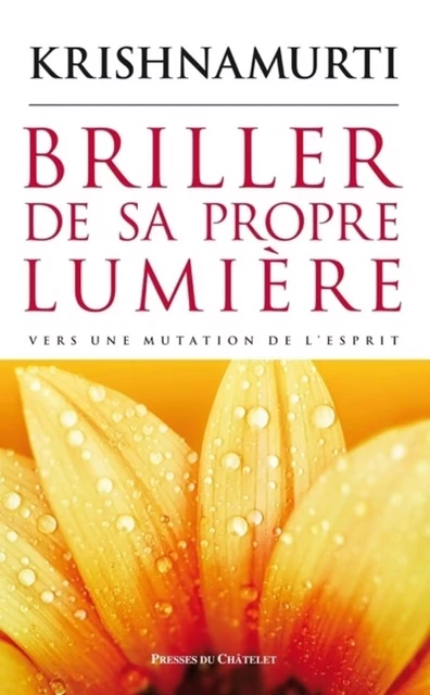 Briller de sa propre lumière - Vers une mutation de l'esprit - Jiddu Krishnamurti - L'Archipel