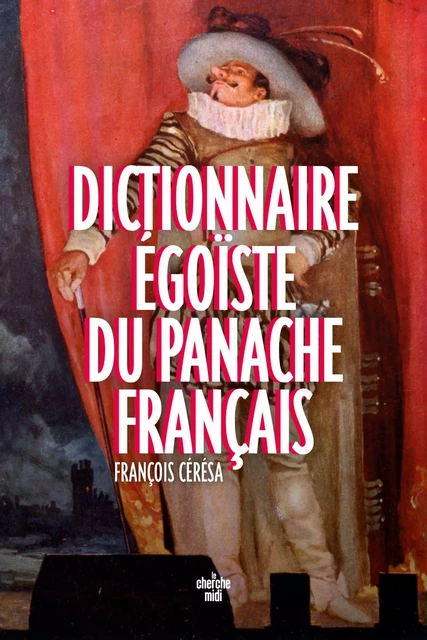 Dictionnaire égoïste du panache français - François Cérésa - Cherche Midi