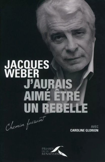 J'aurais aimé être un rebelle - Jacques Weber, Caroline Glorion - Place des éditeurs