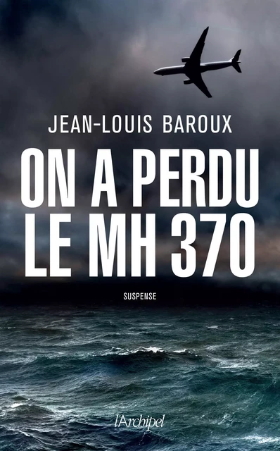 On a perdu le MH370 - Jean-Louis Baroux - L'Archipel