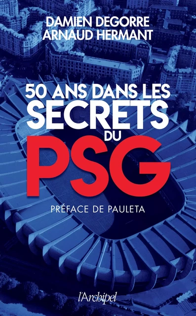 50 ans dans les secrets du PSG - Damien Degorre, Arnaud Hermant - L'Archipel