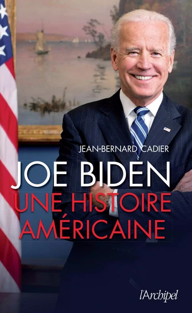 Joe Biden - Une histoire américaine - Jean-Bernard Cadier - L'Archipel