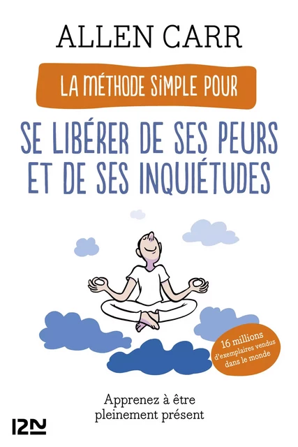 La Méthode simple pour se libérer de ses peurs et de ses inquiétudes - Apprenez à être pleinement présent - Allen CARR - Univers Poche