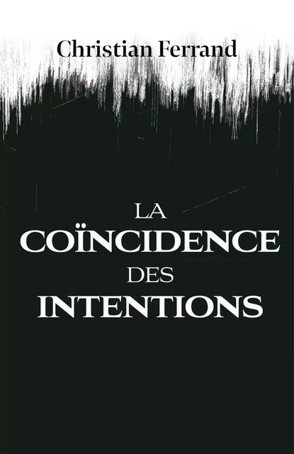 La Coïncidence des Intentions - Christian Ferrand - Librinova