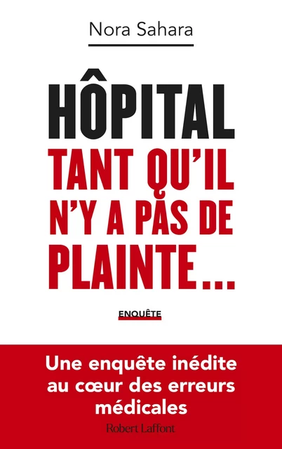 Hôpital : Tant qu'il n'y a pas de plainte... - Une enquête inédite au coeur des erreurs médicales - Nora Sahara - Groupe Robert Laffont