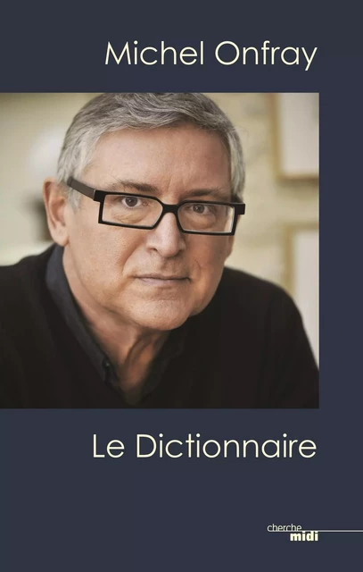 Michel Onfray, le dictionnaire - Michel Onfray - Cherche Midi