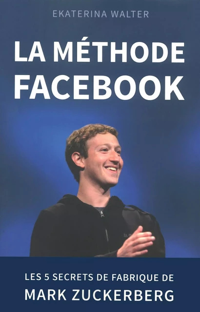 La méthode Facebook - Les 5 secrets de fabrique de Mark Zuckerberg - Ekaterina Walter - edi8