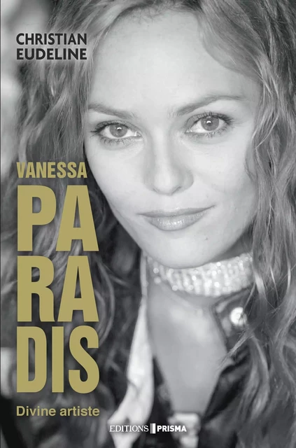 Vanessa Paradis : divine artiste - Christian Eudeline - Editions Prisma