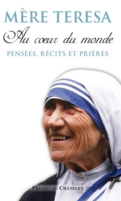 Au coeur du monde - Pensées, récits et prières -  Mère Teresa - L'Archipel