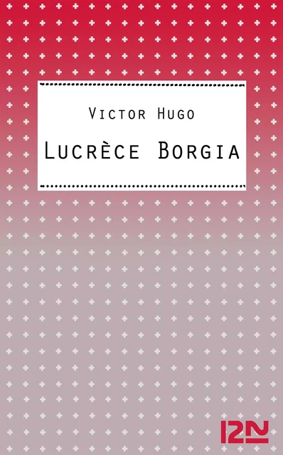 Lucrèce Borgia - Victor Hugo - Univers Poche