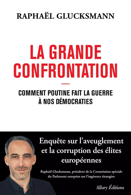 La Grande Confrontation - Comment Poutine fait la guerre à nos démocraties - Raphaël Glucksmann - Allary éditions