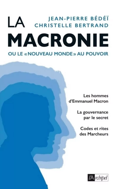 La macronie ou le nouveau monde au pouvoir - Jean-Pierre Bédéï, Christelle Bertrand - L'Archipel