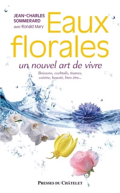 Eaux florales, un nouvel art de vivre - Boissons, cocktails, tisanes, cuisine, beauté, bien-être... - Jean-Charles Sommerard - L'Archipel