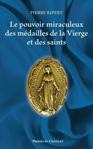 Le pouvoir miraculeux des médailles de la Vierge et des saints - Pierre Ripert - L'Archipel