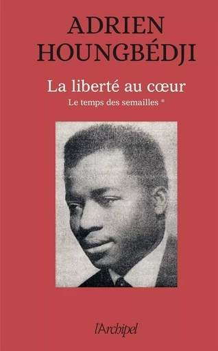 La liberté au coeur - tome 1 Le temps des semailles (1960-1990) - Adrien Houngbédji - L'Archipel