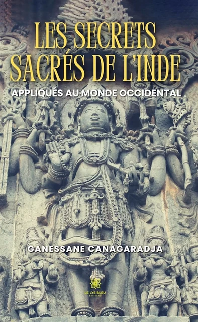 Les secrets sacrés de l'Inde appliqués au monde occidental - Ganessane Canagaradja - Le Lys Bleu Éditions