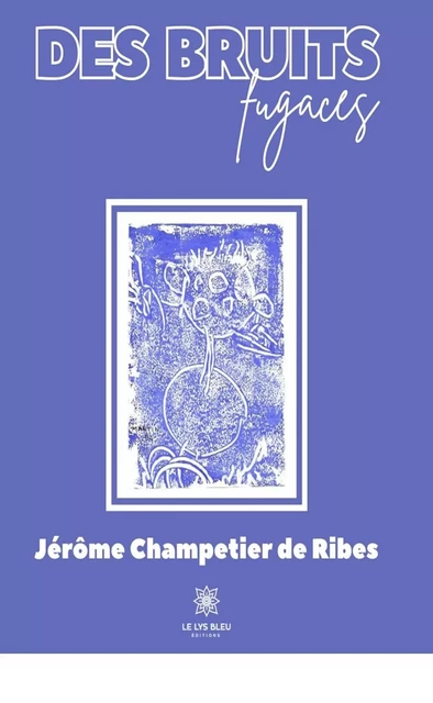 Des bruits fugaces - Jérôme Champetier de Ribes - Le Lys Bleu Éditions