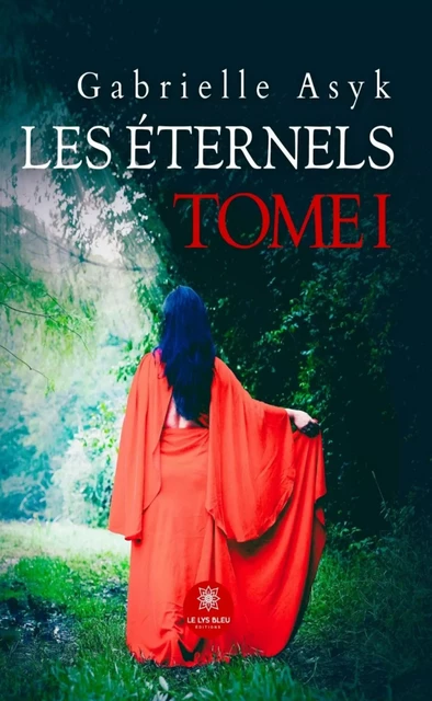 Les éternels - Tome 1 - Gabrielle Asyk - Le Lys Bleu Éditions