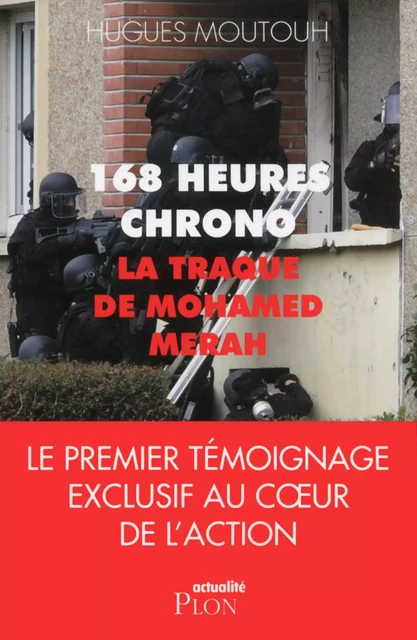 168 heures chrono : La traque de Mohamed Merah - Hugues Moutouh - Place des éditeurs