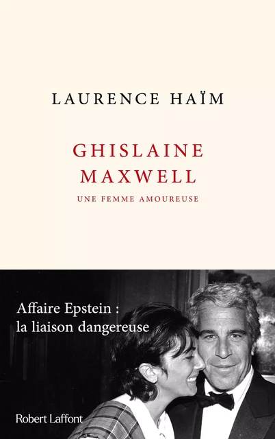 Ghislaine Maxwell, une femme amoureuse - Affaire Epstein : la liaison dangereuse - Laurence Haïm - Groupe Robert Laffont