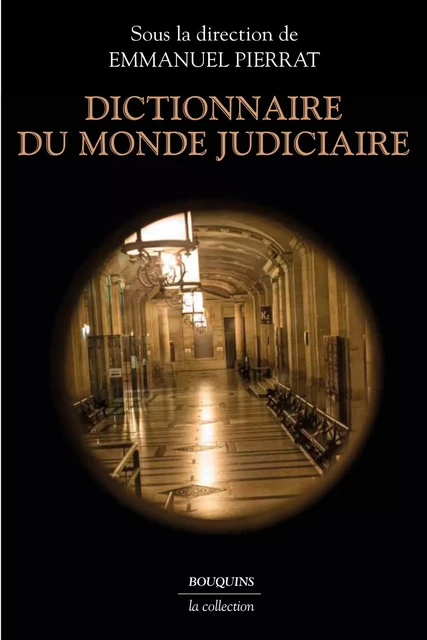 Dictionnaire du monde judiciaire - Emmanuel Pierrat - Groupe Robert Laffont