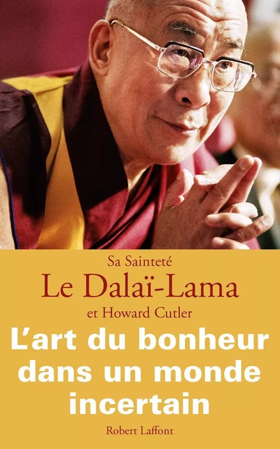 L'Art du bonheur dans un monde incertain -  Dalaï-lama, Howard C. Cutler - Groupe Robert Laffont