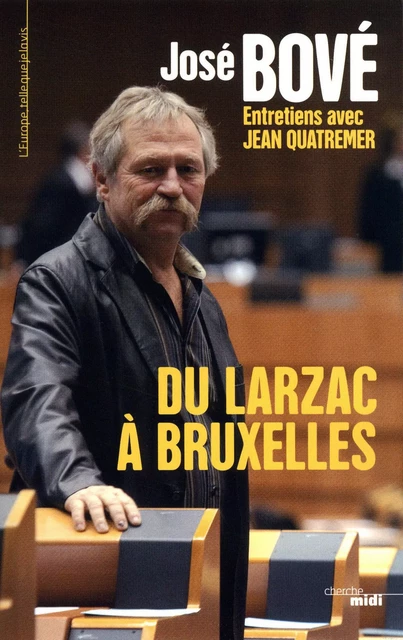 Du Larzac a Bruxelles - José Bové, Jean Quatremer - Cherche Midi