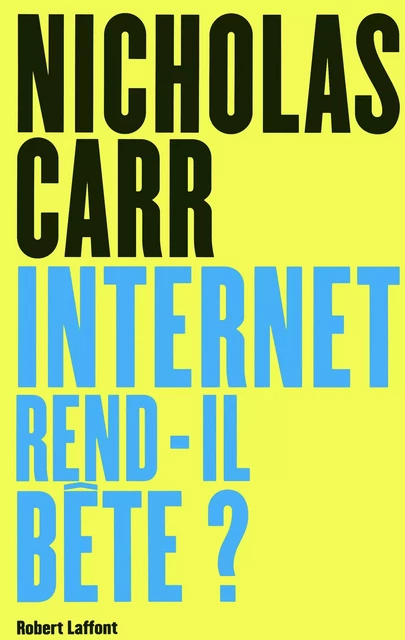 Internet rend-il bête ? - Nicholas Carr - Groupe Robert Laffont