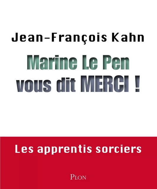 Marine Le Pen vous dit merci ! - Jean-François Kahn - Place des éditeurs