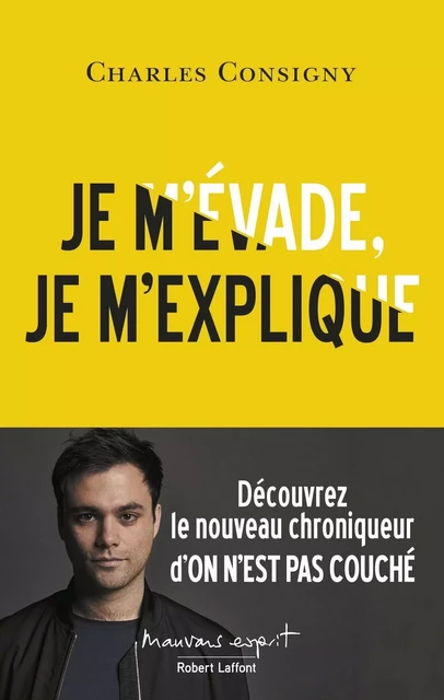 Je m'évade, je m'explique - Charles Consigny - Groupe Robert Laffont